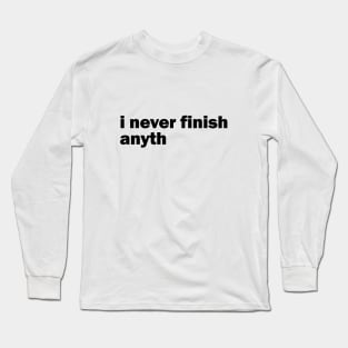 I never finish anyth Long Sleeve T-Shirt